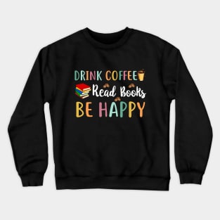 Drink Coffee Read Books Be Happy Crewneck Sweatshirt